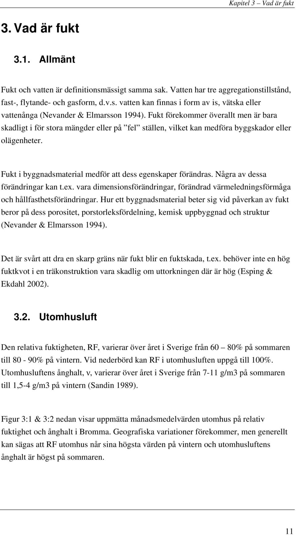 Några av dessa förändringar kan t.ex. vara dimensionsförändringar, förändrad värmeledningsförmåga och hållfasthetsförändringar.