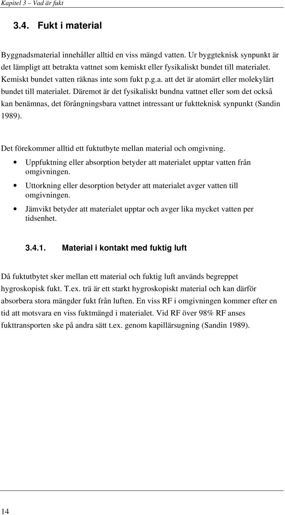 Däremot är det fysikaliskt bundna vattnet eller som det också kan benämnas, det förångningsbara vattnet intressant ur fuktteknisk synpunkt (Sandin 1989).