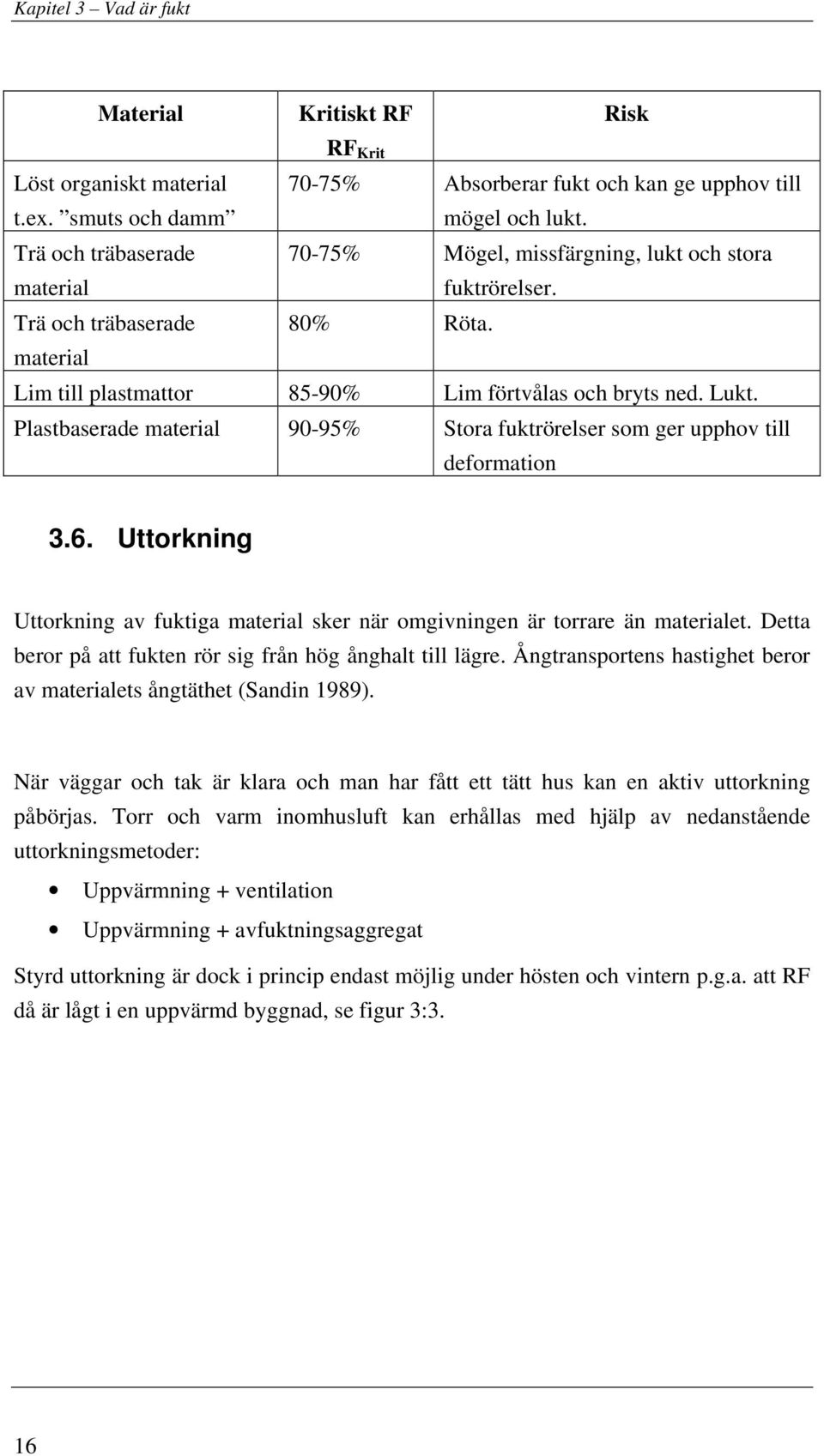 Plastbaserade material 90-95% Stora fuktrörelser som ger upphov till deformation 3.6. Uttorkning Uttorkning av fuktiga material sker när omgivningen är torrare än materialet.