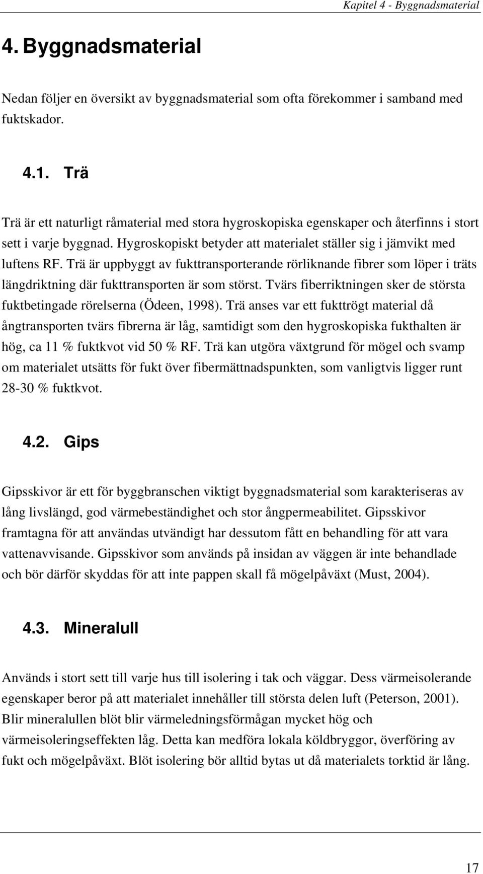 Trä är uppbyggt av fukttransporterande rörliknande fibrer som löper i träts längdriktning där fukttransporten är som störst.