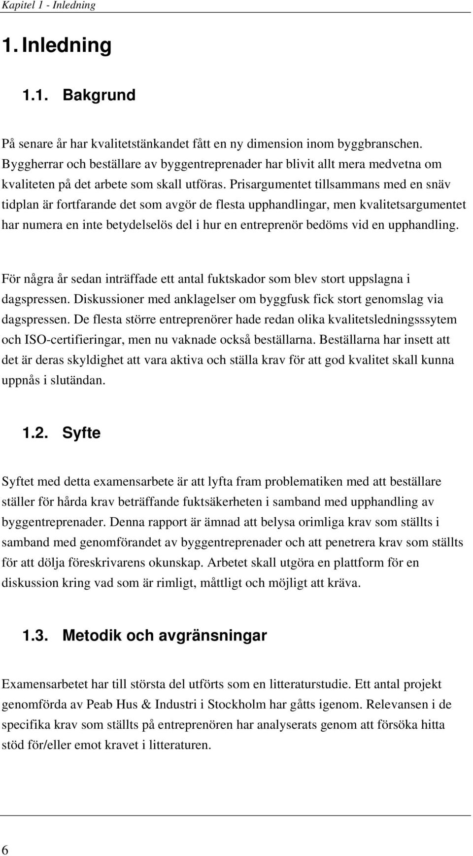 Prisargumentet tillsammans med en snäv tidplan är fortfarande det som avgör de flesta upphandlingar, men kvalitetsargumentet har numera en inte betydelselös del i hur en entreprenör bedöms vid en