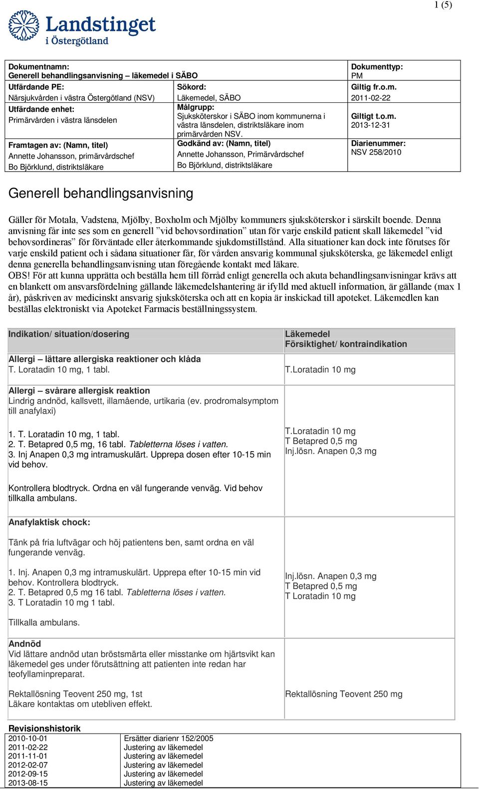 Godkänd av: (Namn, titel) Annette Johansson, Primärvårdschef PM Giltig fr.o.m. Giltigt t.o.m. 2013-12-31 NSV 258/2010 Generell behandlingsanvisning Gäller för Motala, Vadstena, Mjölby, Boxholm och Mjölby kommuners sjuksköterskor i särskilt boende.