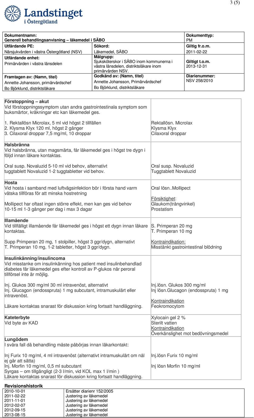 Godkänd av: (Namn, titel) Annette Johansson, Primärvårdschef PM Giltig fr.o.m. Giltigt t.o.m. 2013-12-31 NSV 258/2010 Förstoppning akut Vid förstoppningssymptom utan andra gastrointestinala symptom som buksmärtor, kräkningar etc kan läkemedel ges.