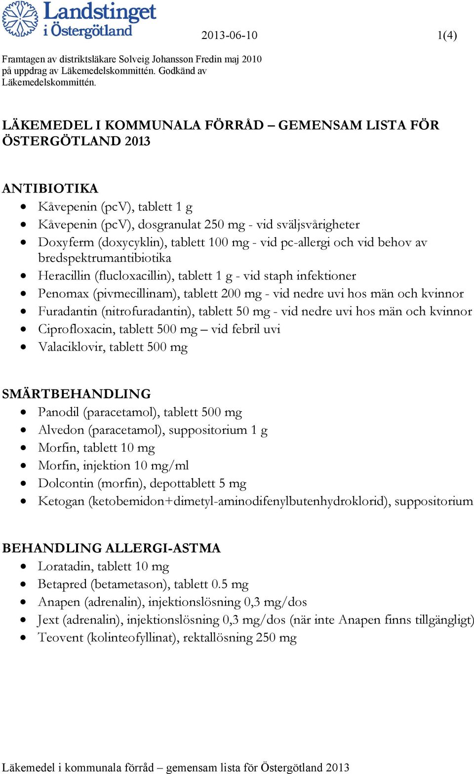 (doxycyklin), tablett 100 mg - vid pc-allergi och vid behov av bredspektrumantibiotika Heracillin (flucloxacillin), tablett 1 g - vid staph infektioner Penomax (pivmecillinam), tablett 200 mg - vid