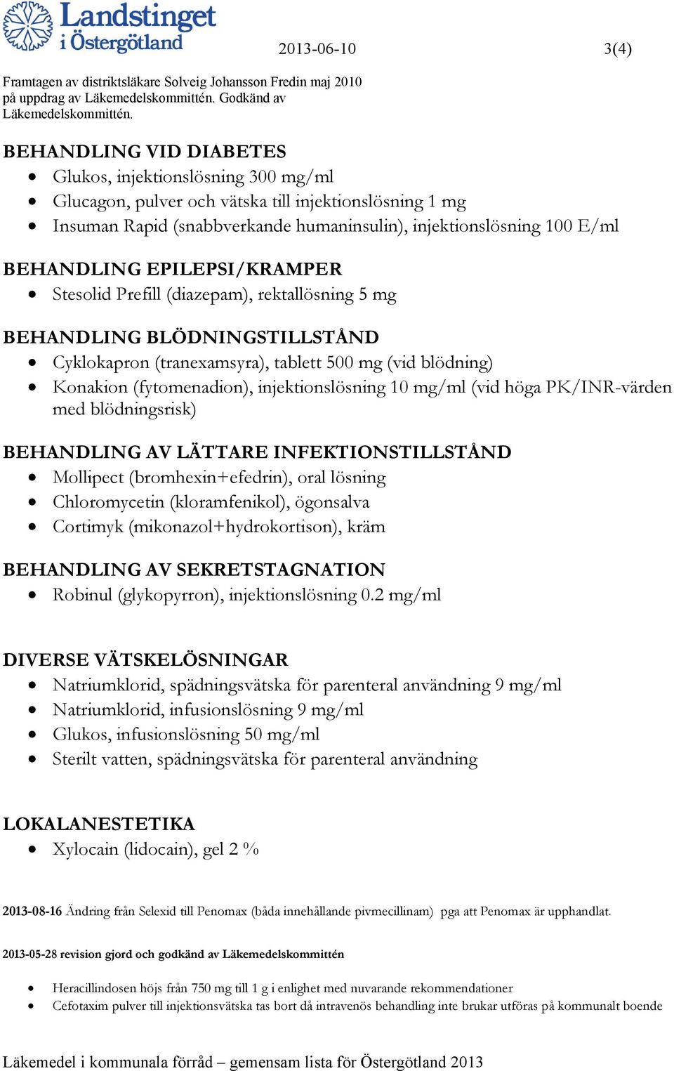 E/ml BEHANDLING EPILEPSI/KRAMPER Stesolid Prefill (diazepam), rektallösning 5 mg BEHANDLING BLÖDNINGSTILLSTÅND Cyklokapron (tranexamsyra), tablett 500 mg (vid blödning) Konakion (fytomenadion),