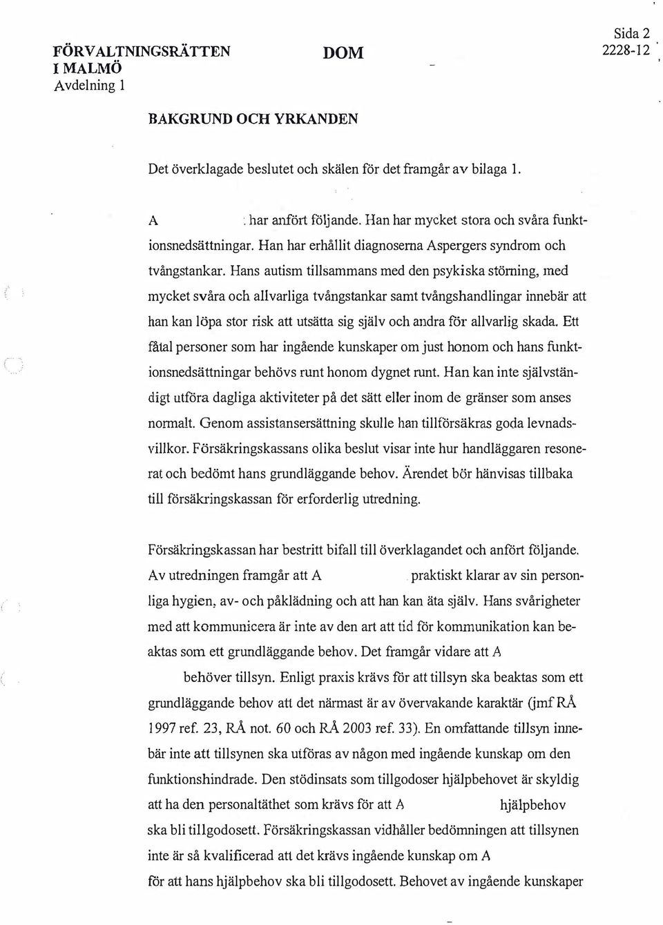 Hans autism tillsammans med den psykiska störning, med mycket svåra och allvarliga tvångstankar samt tvångshandlingar innebär att han kan löpa stor risk att utsätta sig själv och andra för allvarlig