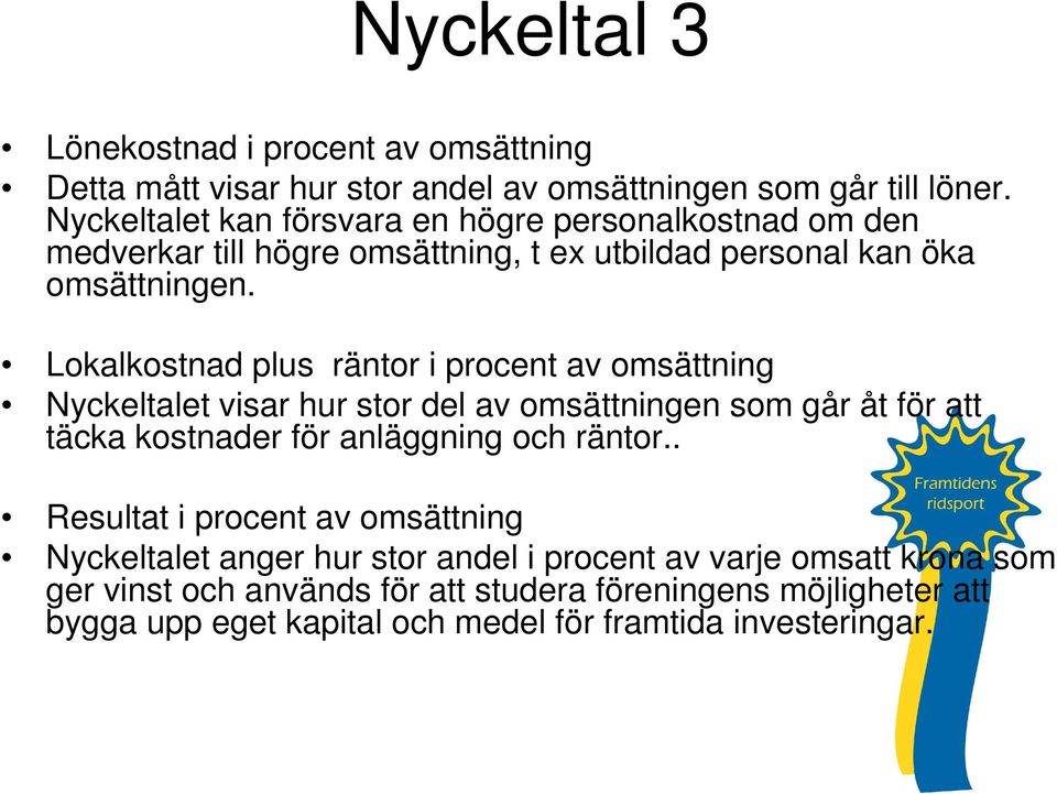 Lokalkostnad plus räntor i procent av omsättning Nyckeltalet visar hur stor del av omsättningen som går åt för att täcka kostnader för anläggning och räntor.