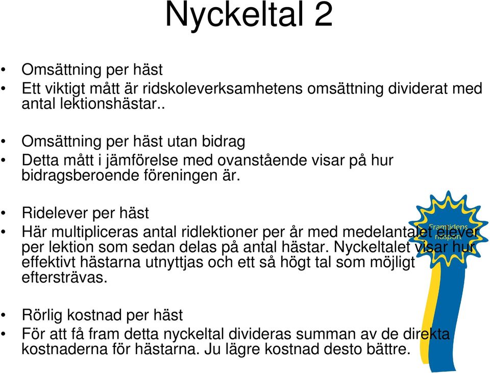 Ridelever per häst Här multipliceras antal ridlektioner per år med medelantalet elever per lektion som sedan delas på antal hästar.