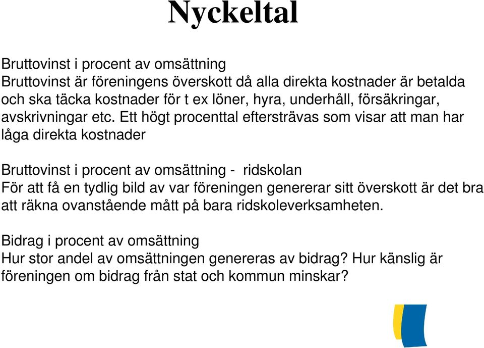 Ett högt 79% procenttal eftersträvas som visar att man har låga direkta kostnader 7% Bruttovinst i procent 185 000 av omsättning - ridskolan För att få en tydlig
