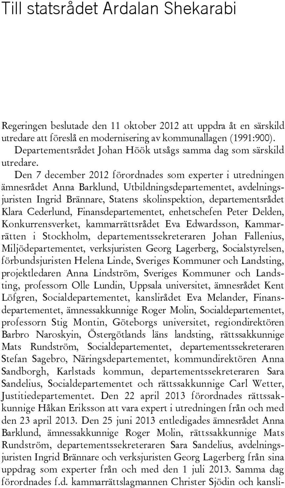 Den 7 december 2012 förordnades som experter i utredningen ämnesrådet Anna Barklund, Utbildningsdepartementet, avdelningsjuristen Ingrid Brännare, Statens skolinspektion, departementsrådet Klara