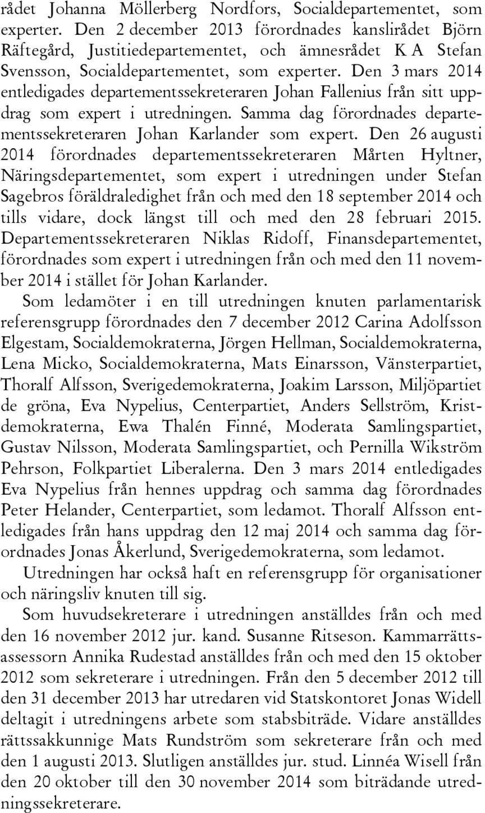 Den 3 mars 2014 entledigades departementssekreteraren Johan Fallenius från sitt uppdrag som expert i utredningen. Samma dag förordnades departementssekreteraren Johan Karlander som expert.