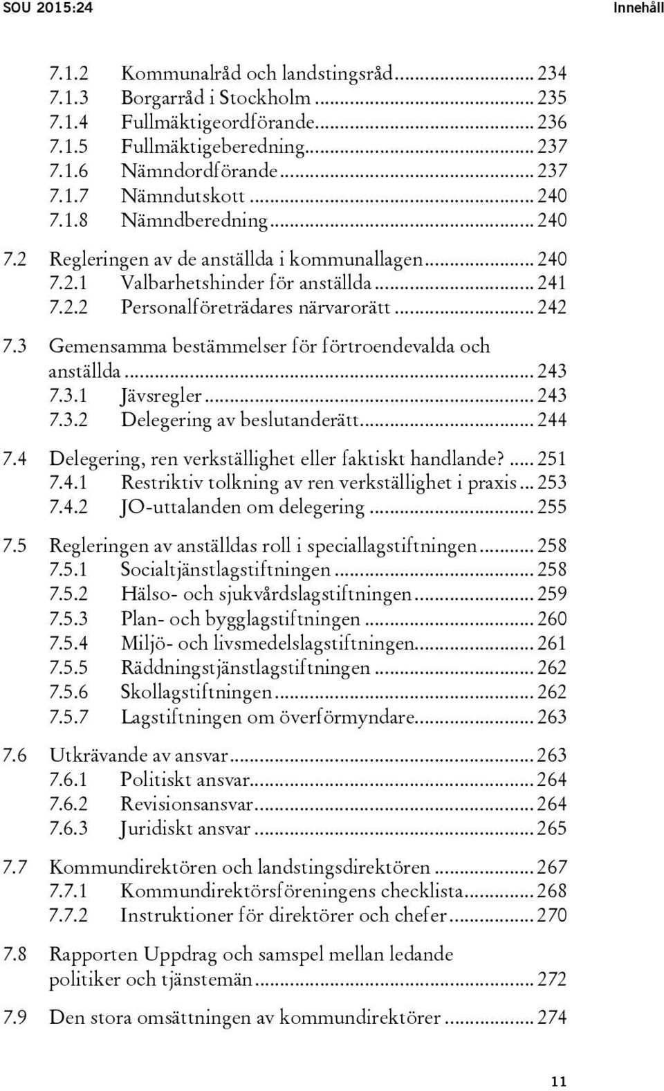 3 Gemensamma bestämmelser för förtroendevalda och anställda... 243 7.3.1 Jävsregler... 243 7.3.2 Delegering av beslutanderätt... 244 7.4 Delegering, ren verkställighet eller faktiskt handlande?... 251 7.