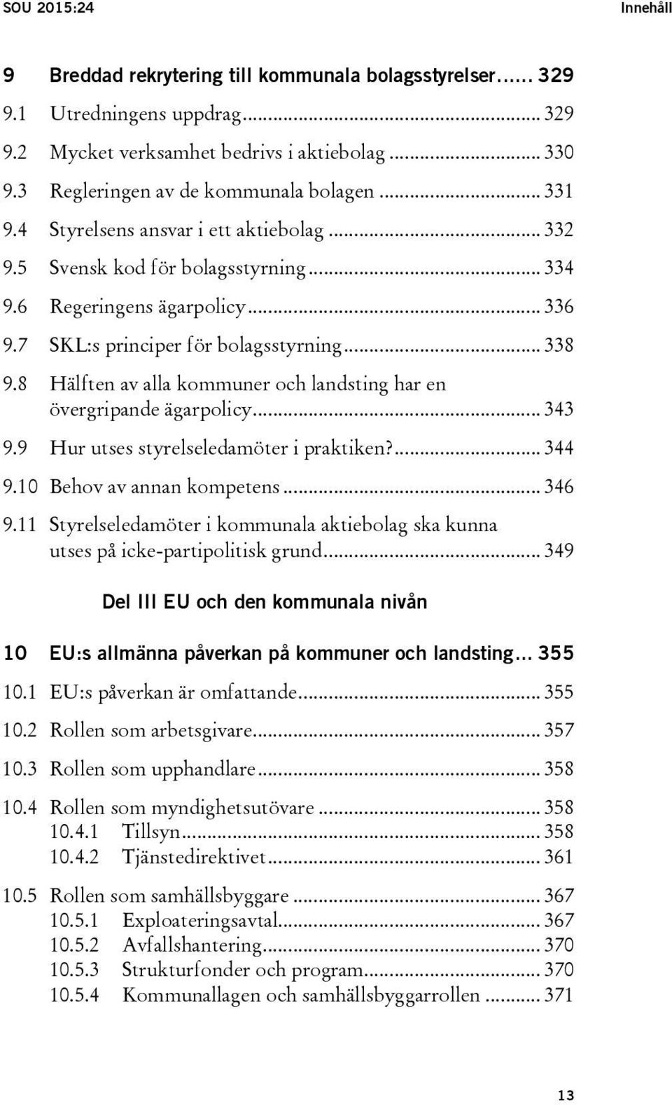 7 SKL:s principer för bolagsstyrning... 338 9.8 Hälften av alla kommuner och landsting har en övergripande ägarpolicy... 343 9.9 Hur utses styrelseledamöter i praktiken?... 344 9.