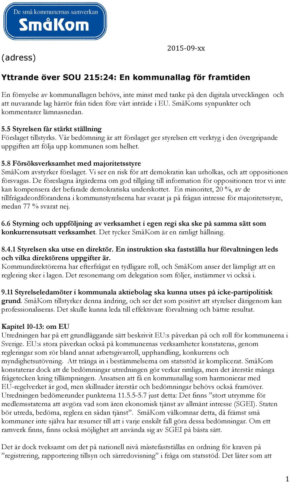 Vår bedömning är att förslaget ger styrelsen ett verktyg i den övergripande uppgiften att följa upp kommunen som helhet. 5.8 Försöksverksamhet med majoritetsstyre SmåKom avstyrker förslaget.