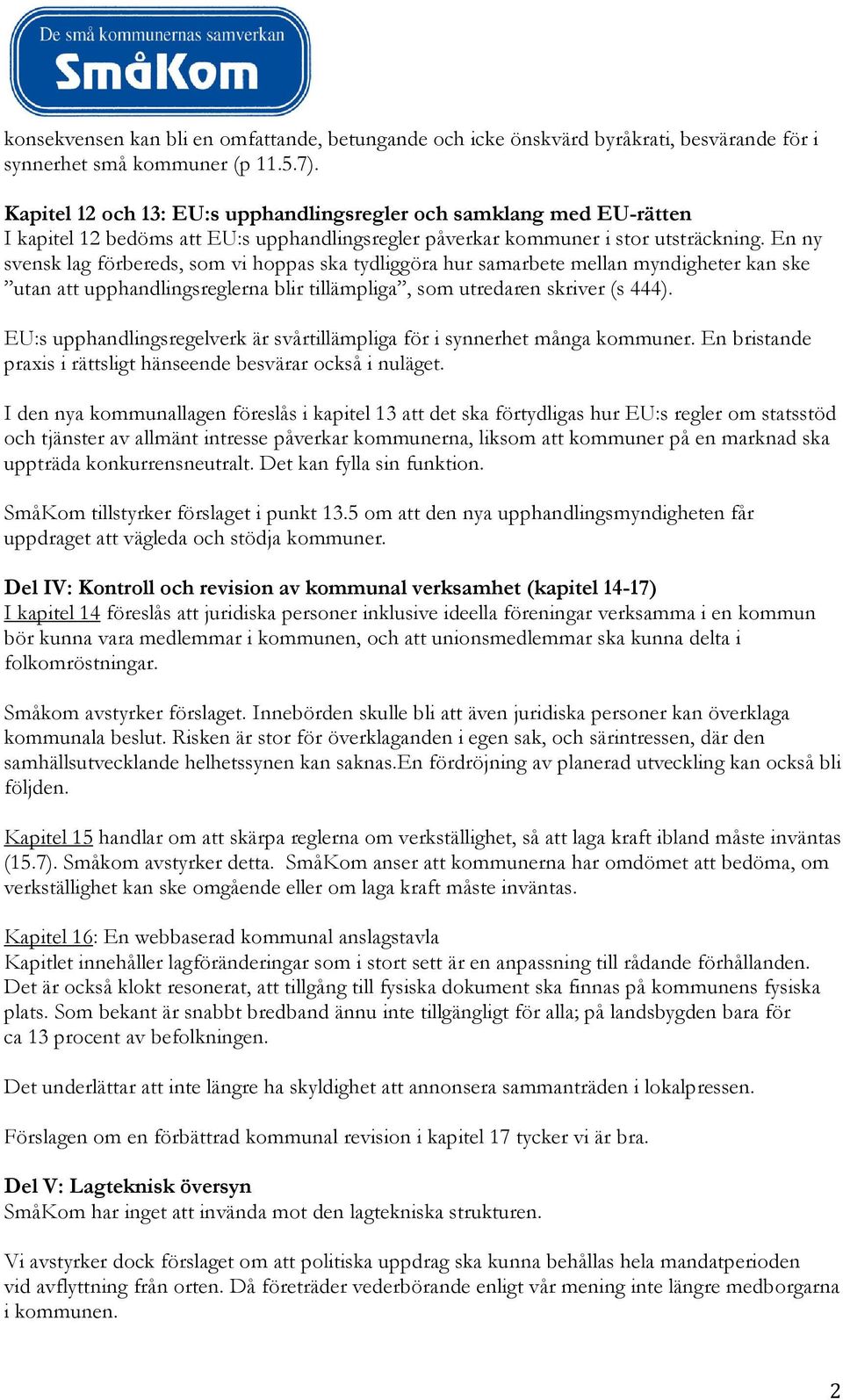 En ny svensk lag förbereds, som vi hoppas ska tydliggöra hur samarbete mellan myndigheter kan ske utan att upphandlingsreglerna blir tillämpliga, som utredaren skriver (s 444).