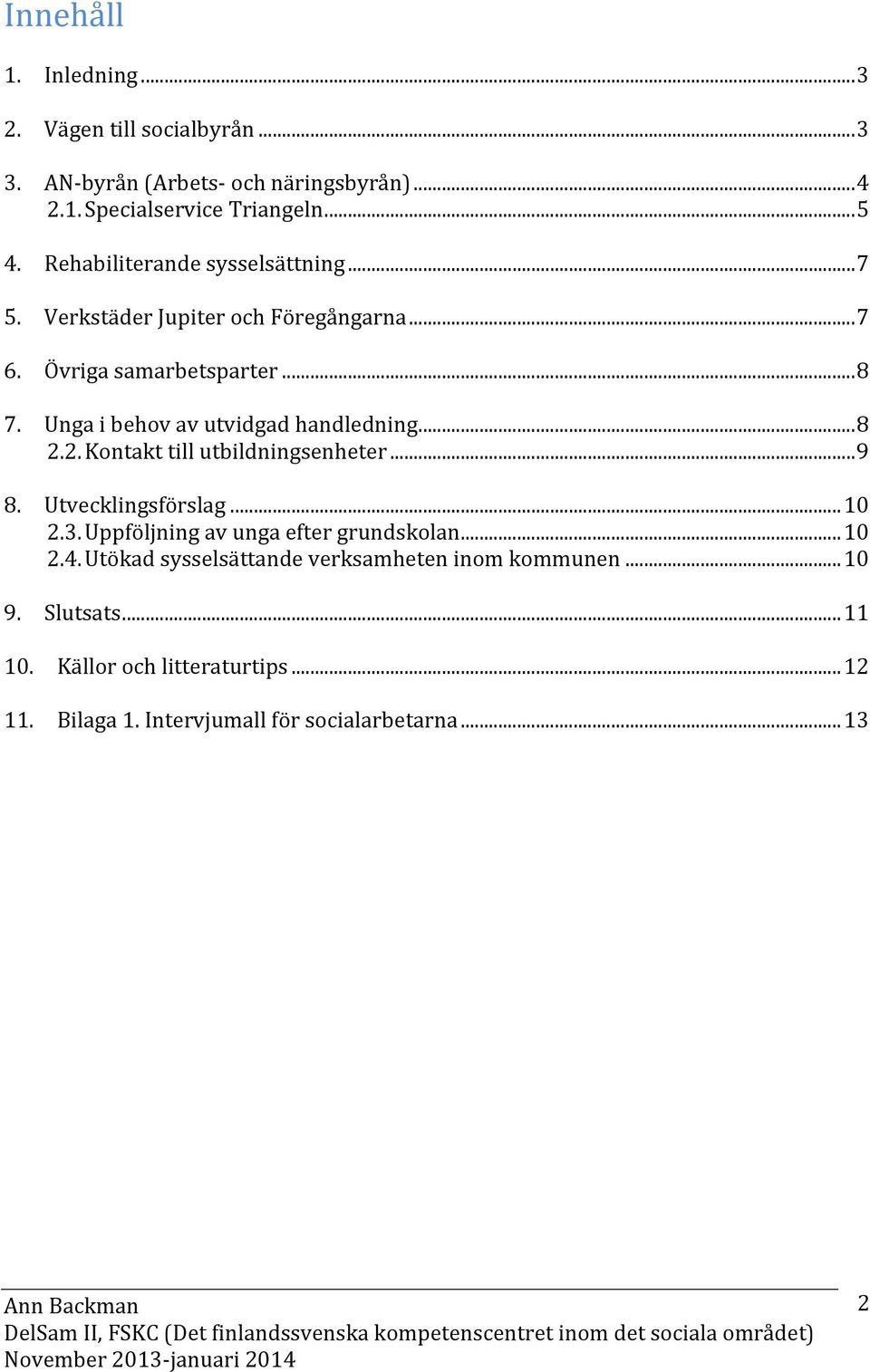 Unga i behov av utvidgad handledning... 8 2.2. Kontakt till utbildningsenheter... 9 8. Utvecklingsförslag... 10 2.3.