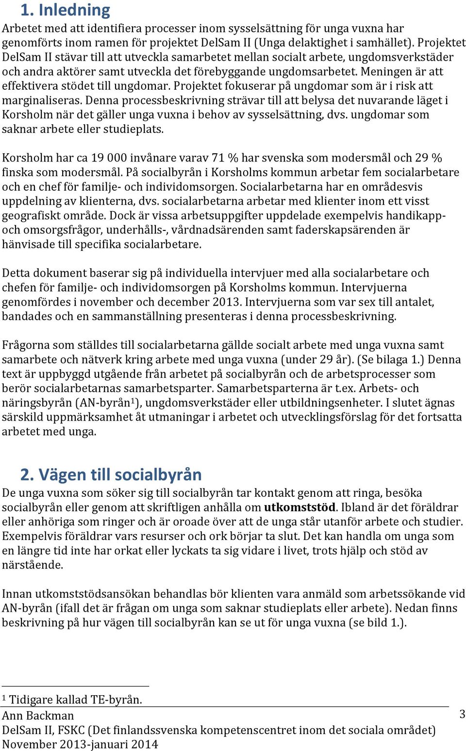 Meningen är att effektivera stödet till ungdomar. Projektet fokuserar på ungdomar som är i risk att marginaliseras.