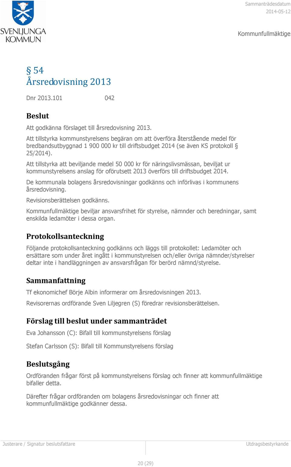 Att tillstyrka att beviljande medel 50 000 kr för näringslivsmässan, beviljat ur kommunstyrelsens anslag för oförutsett 2013 överförs till driftsbudget 2014.