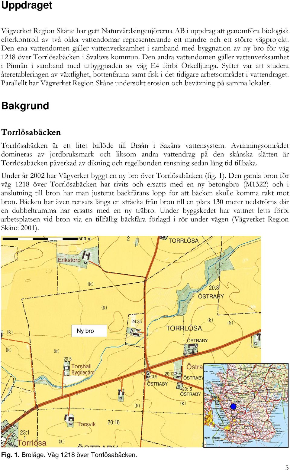 Den andra vattendomen gäller vattenverksamhet i Pinnån i samband med utbyggnaden av väg E4 förbi Örkelljunga.