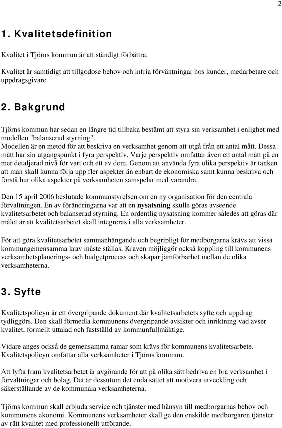 Modellen är en metod för att beskriva en verksamhet genom att utgå från ett antal mått. Dessa mått har sin utgångspunkt i fyra perspektiv.