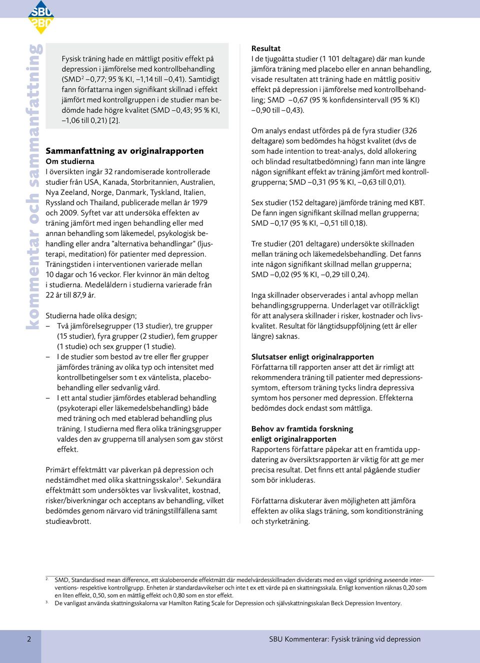 Sammanfattning av originalrapporten Om studierna I översikten ingår 32 randomiserade kontrollerade studier från USA, Kanada, Storbritannien, Australien, Nya Zeeland, Norge, Danmark, Tyskland,