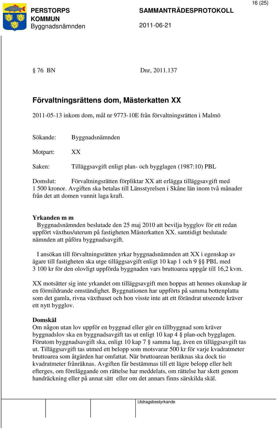 Domslut: Förvaltningsrätten förpliktar XX att erlägga tilläggsavgift med 1 500 kronor. Avgiften ska betalas till Länsstyrelsen i Skåne län inom två månader från det att domen vunnit laga kraft.