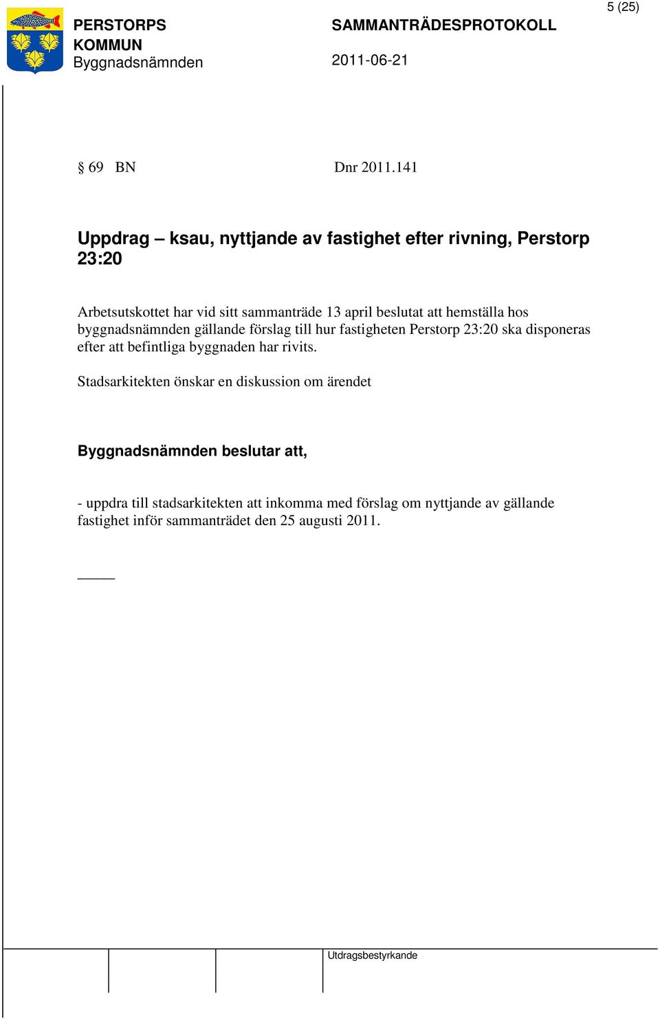 beslutat att hemställa hos byggnadsnämnden gällande förslag till hur fastigheten Perstorp 23:20 ska disponeras efter att