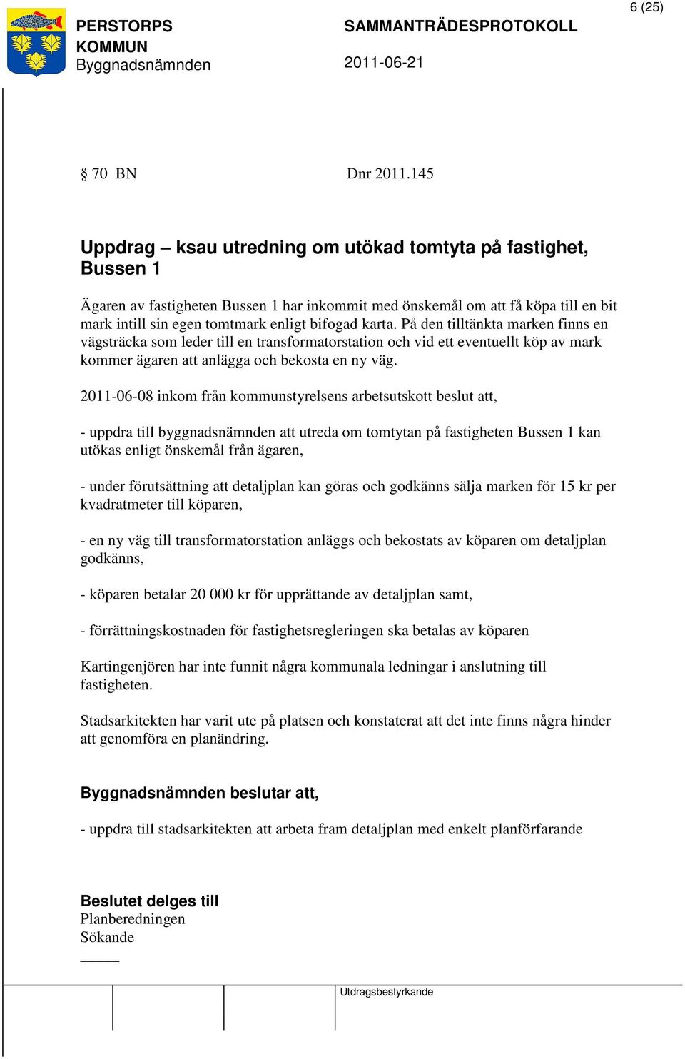 karta. På den tilltänkta marken finns en vägsträcka som leder till en transformatorstation och vid ett eventuellt köp av mark kommer ägaren att anlägga och bekosta en ny väg.