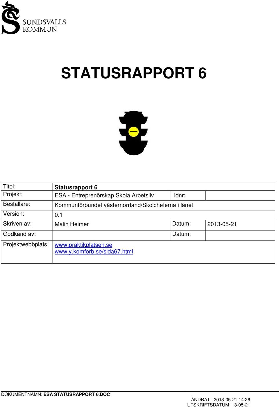 1 Skriven av: Malin Heimer Datum: 2013-05-21 Godkänd av: Datum: Projektwebbplats: www.