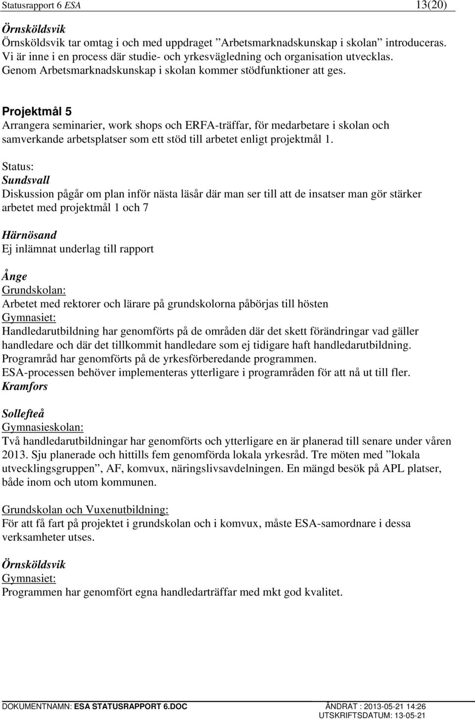 Projektmål 5 Arrangera seminarier, work shops och ERFA-träffar, för medarbetare i skolan och samverkande arbetsplatser som ett stöd till arbetet enligt projektmål 1.