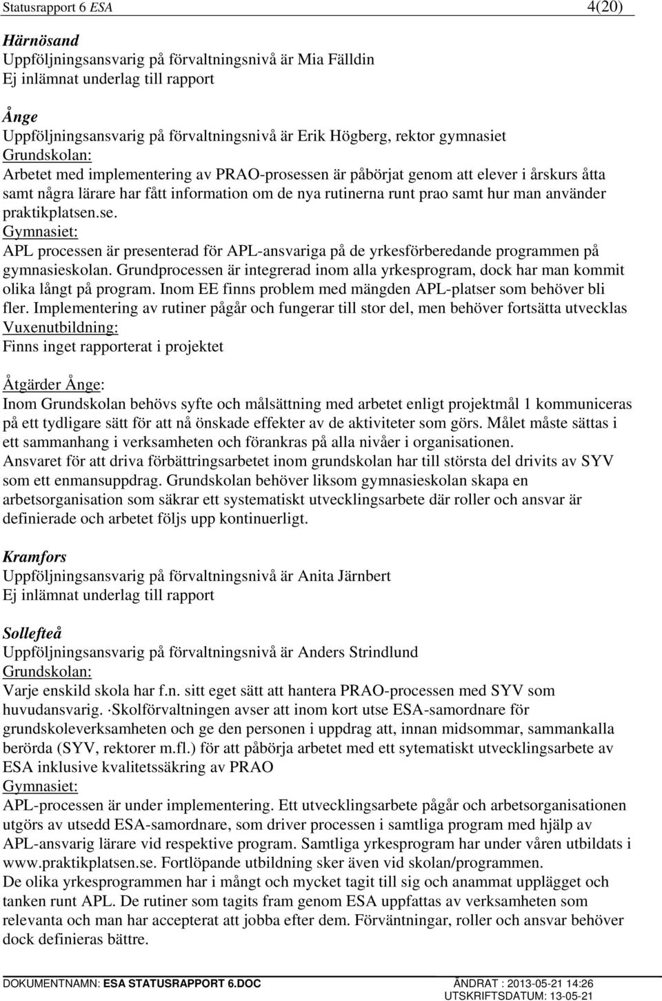 praktikplatsen.se. APL processen är presenterad för APL-ansvariga på de yrkesförberedande programmen på gymnasieskolan.