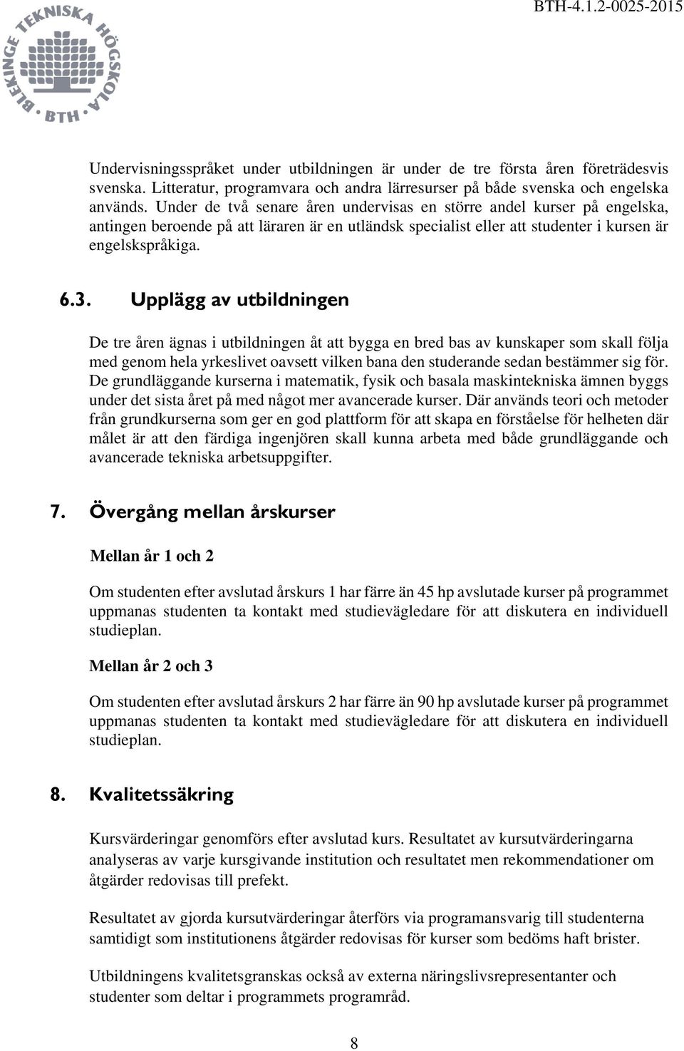 Upplägg av utbildningen De tre åren ägnas i utbildningen åt att bygga en bred bas av kunskaper som skall följa med genom hela yrkeslivet oavsett vilken bana den studerande sedan bestämmer sig för.