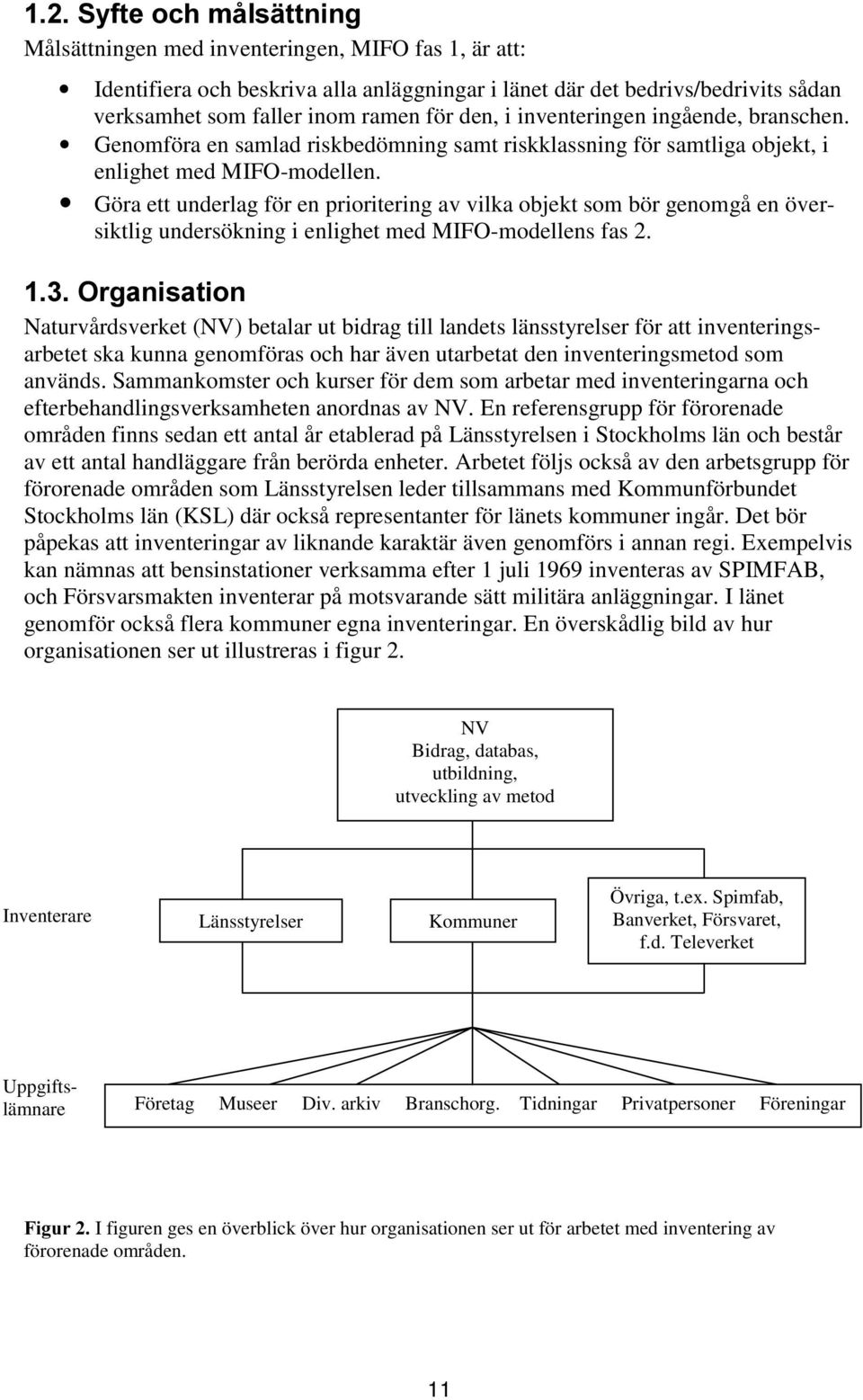 Göra ett underlag för en prioritering av vilka objekt som bör genomgå en översiktlig undersökning i enlighet med MIFO-modellens fas 2.