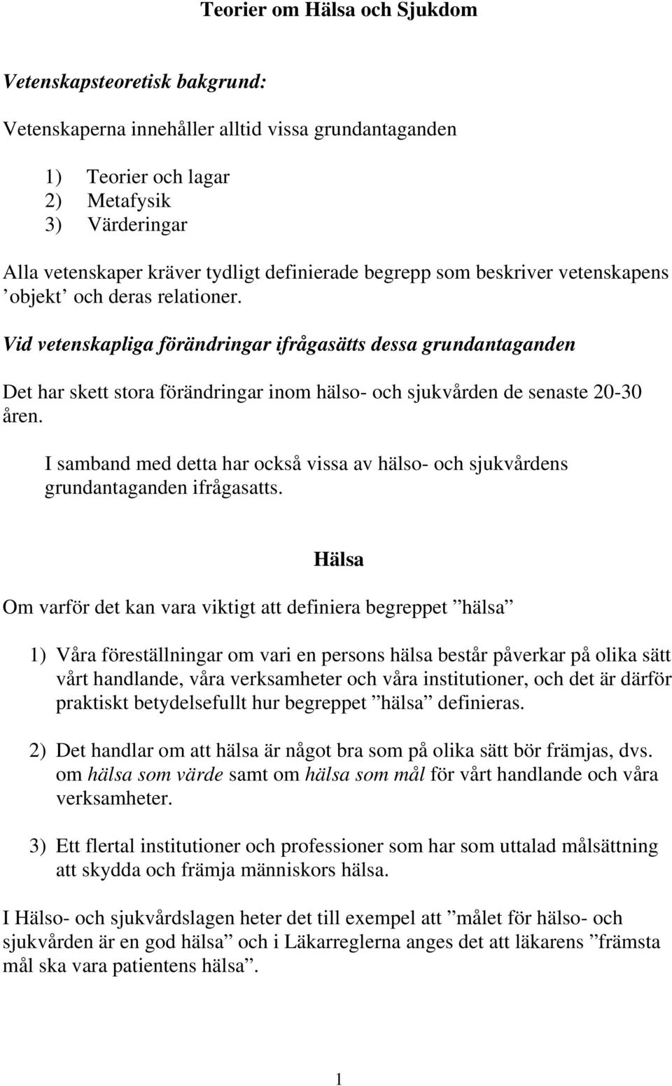 Vid vetenskapliga förändringar ifrågasätts dessa grundantaganden Det har skett stora förändringar inom hälso- och sjukvården de senaste 20-30 åren.