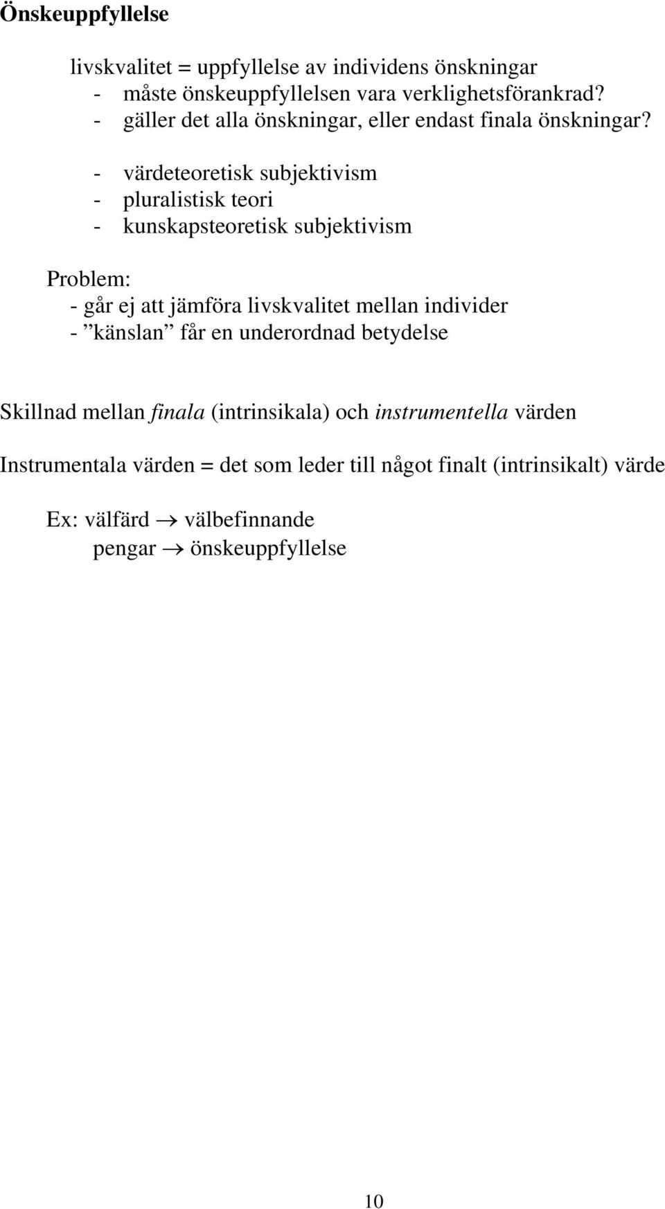 - värdeteoretisk subjektivism - pluralistisk teori - kunskapsteoretisk subjektivism Problem: - går ej att jämföra livskvalitet mellan