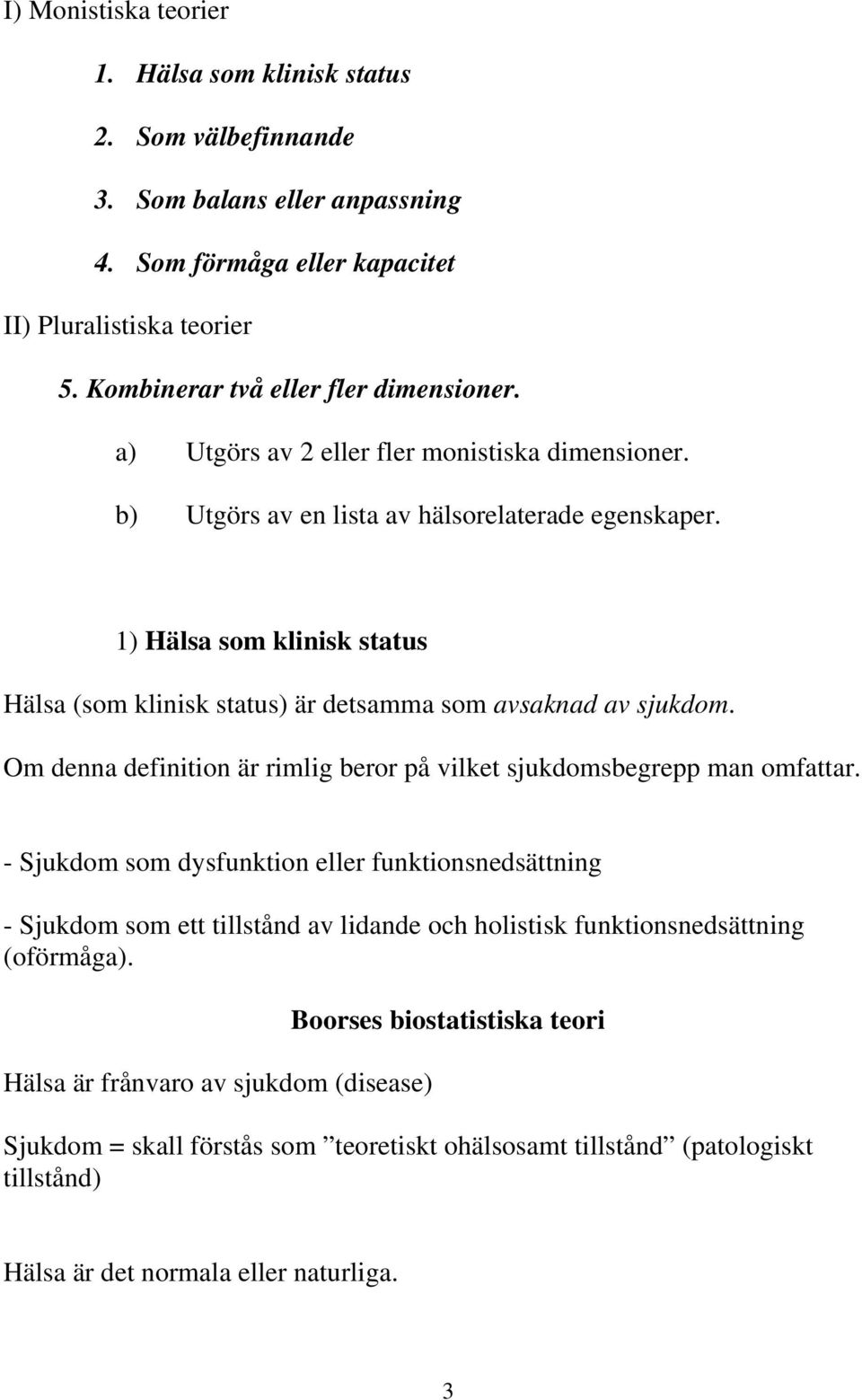 Om denna definition är rimlig beror på vilket sjukdomsbegrepp man omfattar.