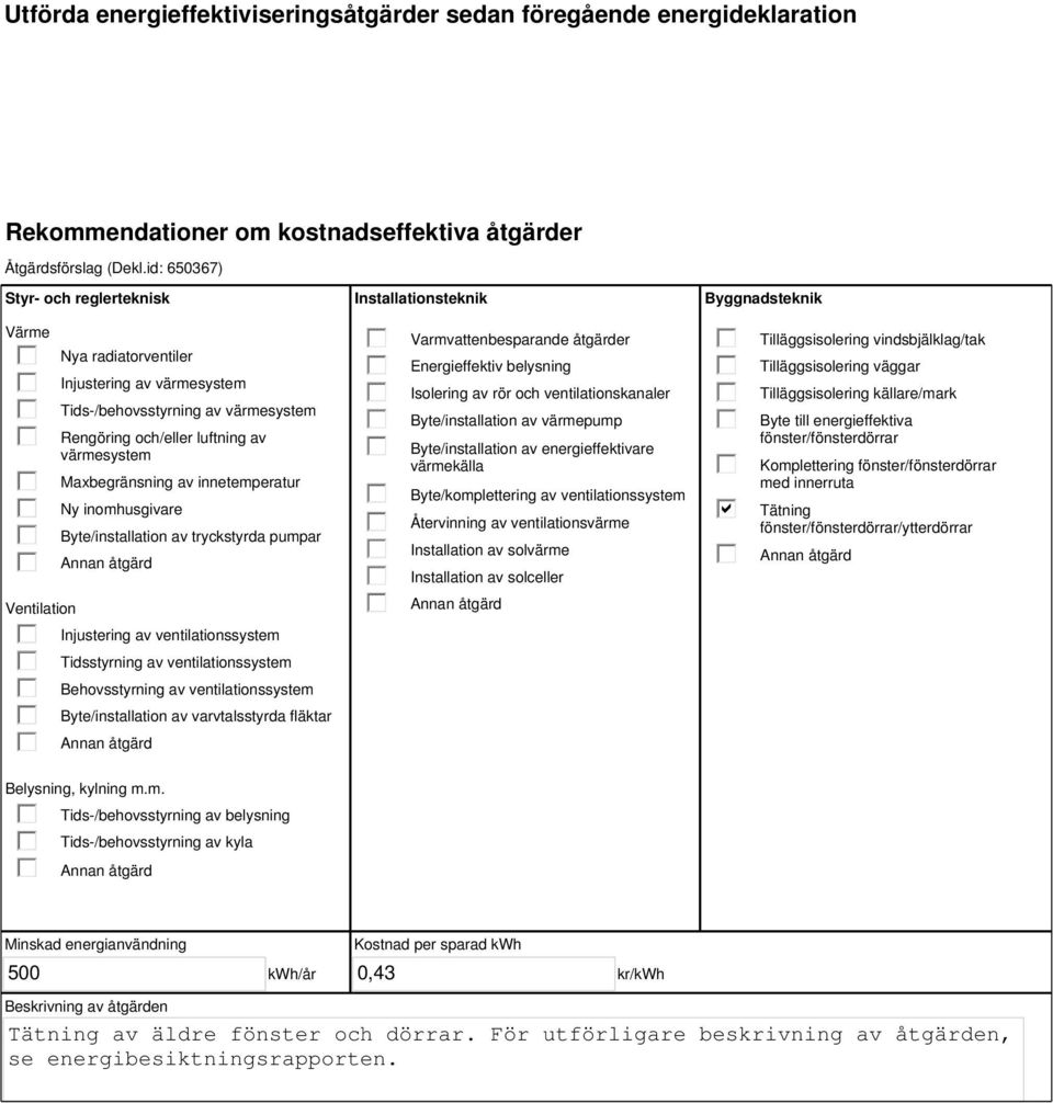 innetemperatur Ny inomhusgivare Byte/installation av tryckstyrda pumpar Injustering av ventilationssystem Tidsstyrning av ventilationssystem Behovsstyrning av ventilationssystem Byte/installation av