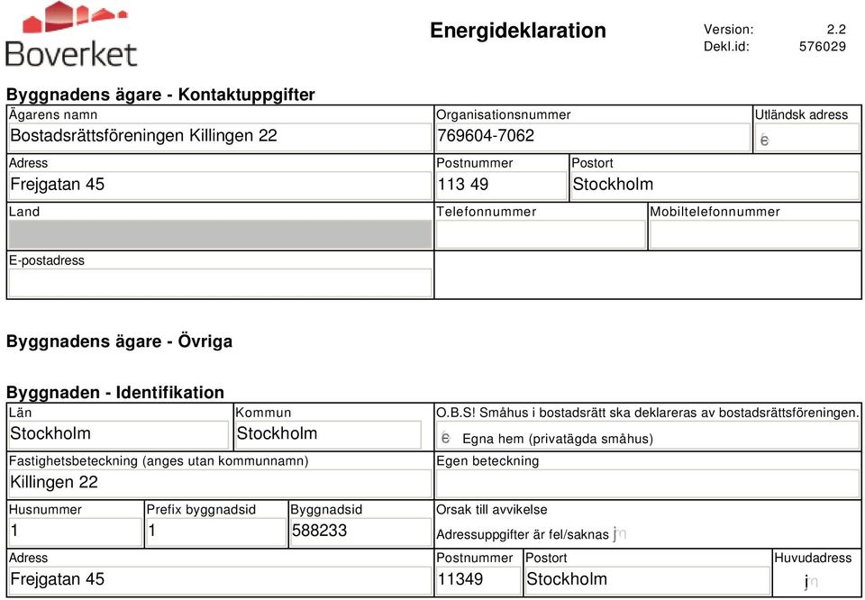 Land Telefonnummer Mobiltelefonnummer Utländsk adress E-postadress Byggnadens ägare - Övriga Byggnaden - Identifikation Län Kommun Fastighetsbeteckning (anges utan