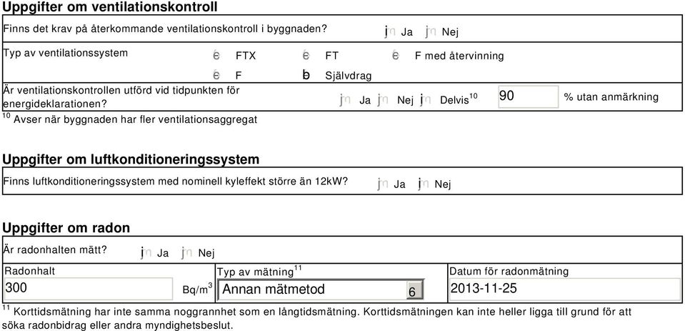 Ja Nej i Delvis 0 90 % utan anmärkning 0 Avser när byggnaden har fler ventilationsaggregat Uppgifter om luftkonditioneringssystem Finns luftkonditioneringssystem med nominell kyleffekt