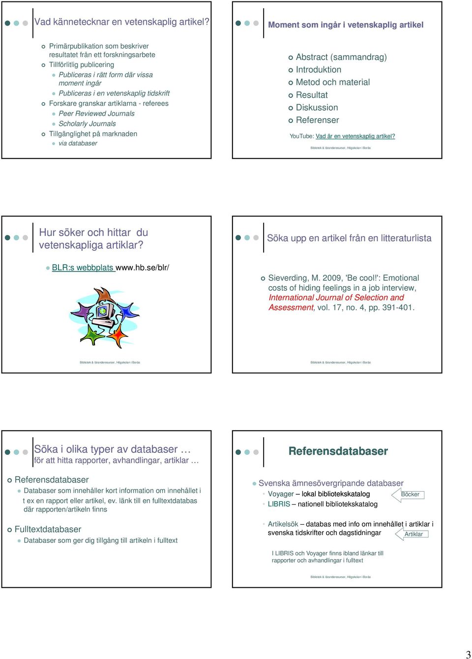 vetenskaplig tidskrift Forskare granskar artiklarna - referees Peer Reviewed Journals Scholarly Journals Tillgänglighet på marknaden via databaser Abstract (sammandrag) Introduktion Metod och