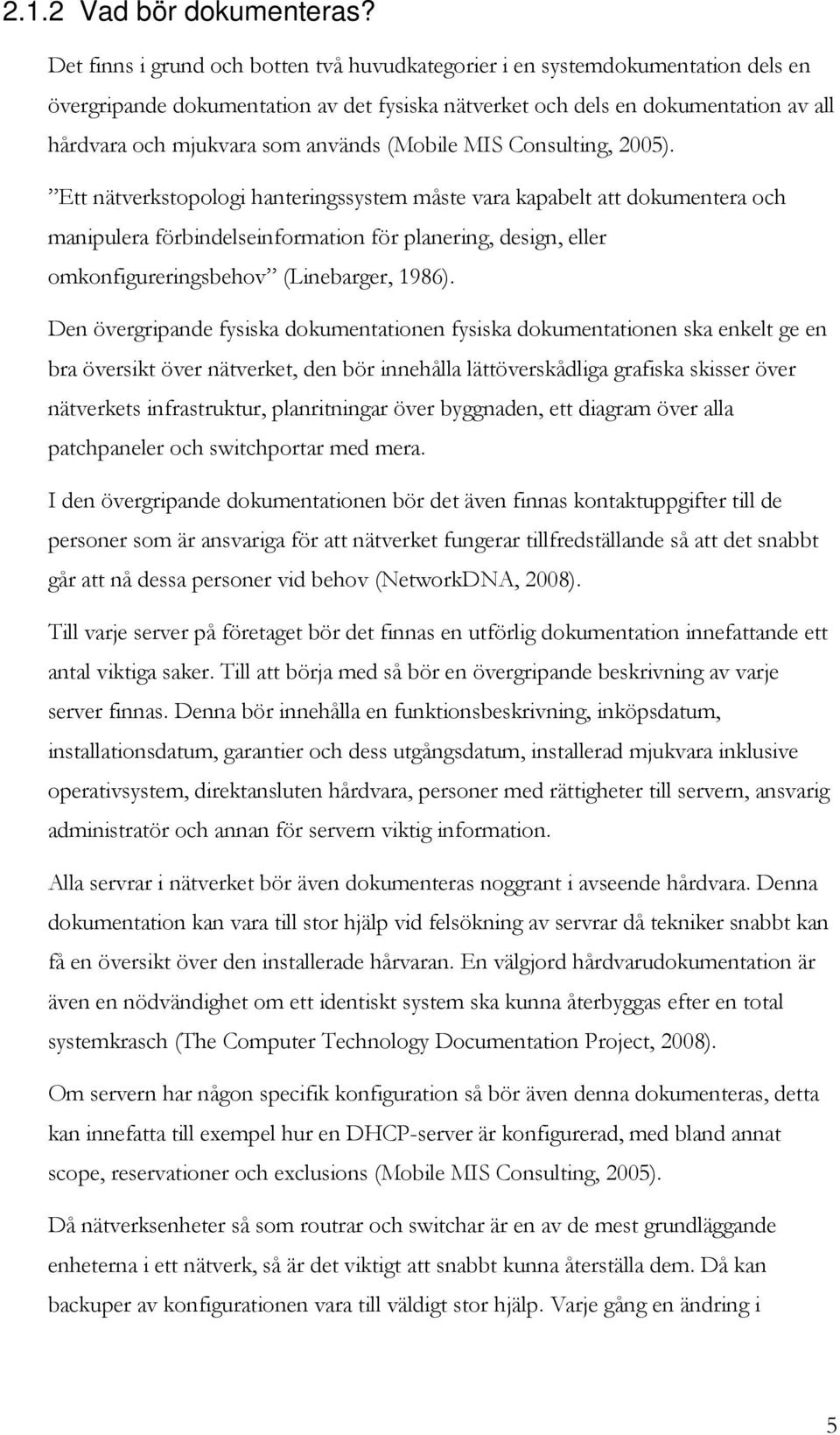 Cnsulting, 2005). Ett nätverkstplgi hanteringssystem måste vara kapabelt att dkumentera ch manipulera förbindelseinfrmatin för planering, design, eller mknfigureringsbehv (Linebarger, 1986).