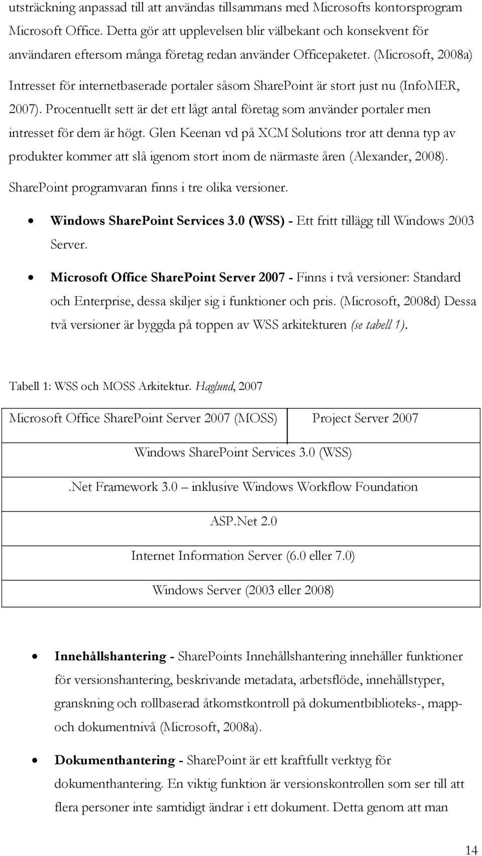 (Micrsft, 2008a) Intresset för internetbaserade prtaler såsm SharePint är strt just nu (InfMER, 2007). Prcentuellt sett är det ett lågt antal företag sm använder prtaler men intresset för dem är högt.