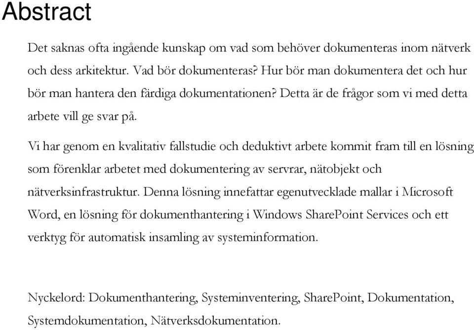 Vi har genm en kvalitativ fallstudie ch deduktivt arbete kmmit fram till en lösning sm förenklar arbetet med dkumentering av servrar, nätbjekt ch nätverksinfrastruktur.