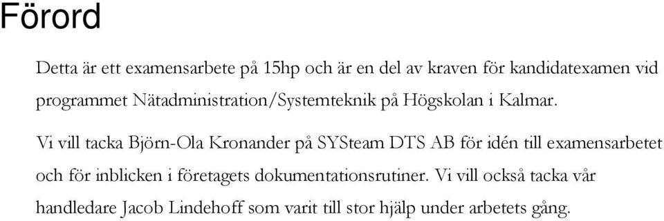 Vi vill tacka Björn-Ola Krnander på SYSteam DTS AB för idén till examensarbetet ch för