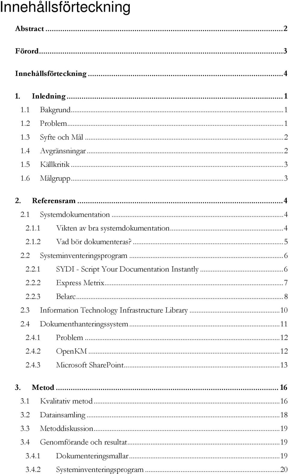 .. 6 2.2.2 Express Metrix... 7 2.2.3 Belarc... 8 2.3 Infrmatin Technlgy Infrastructure Library... 10 2.4 D kumenthanteringssystem... 11 2.4.1 Prblem... 12 2.4.2 OpenKM... 12 2.4.3 Micrsft SharePint.