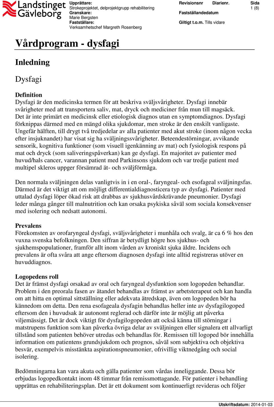 Giltigt t.o.m. Tills vidare Vårdprogram - dysfagi Inledning Dysfagi Definition Dysfagi är den medicinska termen för att beskriva sväljsvårigheter.