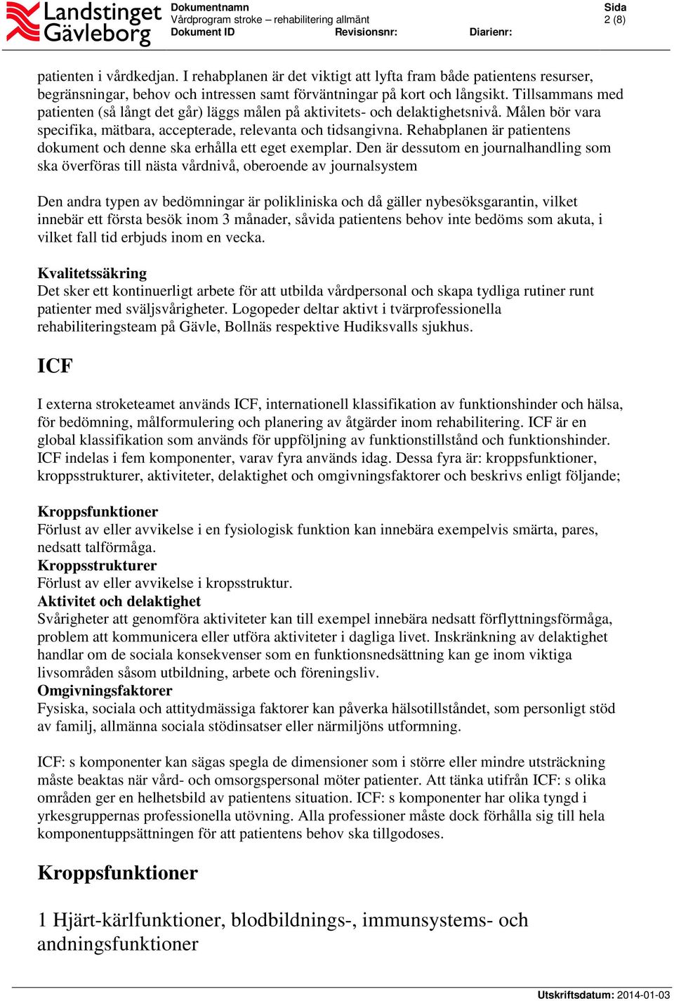 Rehabplanen är patientens dokument och denne ska erhålla ett eget exemplar.