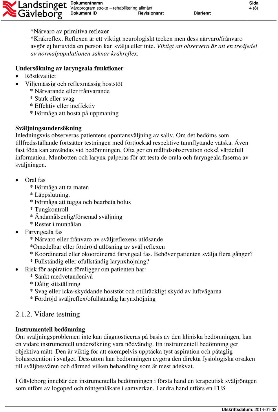 Undersökning av laryngeala funktioner Röstkvalitet Viljemässig och reflexmässig hoststöt * Närvarande eller frånvarande * Stark eller svag * Effektiv eller ineffektiv * Förmåga att hosta på uppmaning