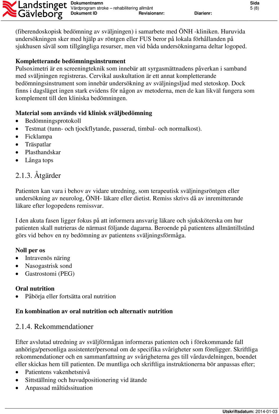 Kompletterande bedömningsinstrument Pulsoximetri är en screeningteknik som innebär att syrgasmättnadens påverkan i samband med sväljningen registreras.
