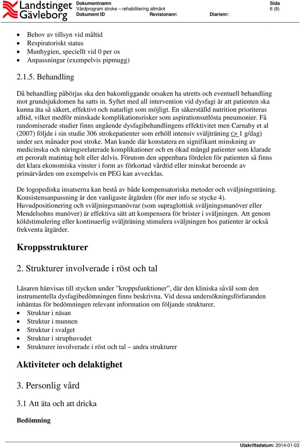 Syftet med all intervention vid dysfagi är att patienten ska kunna äta så säkert, effektivt och naturligt som möjligt.